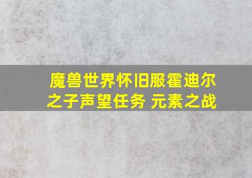 魔兽世界怀旧服霍迪尔之子声望任务 元素之战